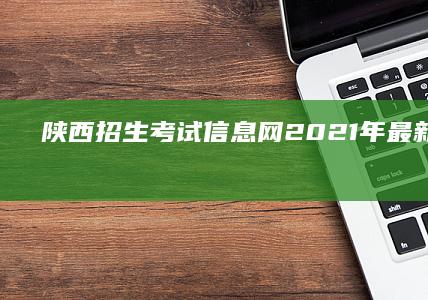 陕西招生考试信息网2021年最新官方公告